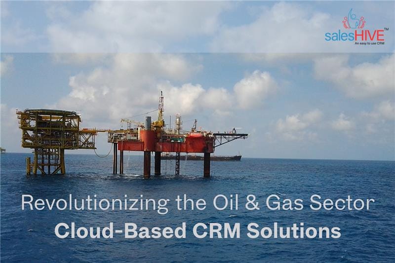 Revolutionizing the Oil & Gas Sector with Cloud-Based CRM Solutions