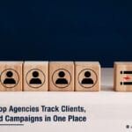 How Do Top Agencies Track Clients, Leads, and Campaigns in One Place?