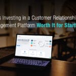 Is Investing in a Customer Relationship Management Platform Worth It for Startups?